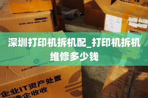 深圳打印机拆机配_打印机拆机维修多少钱