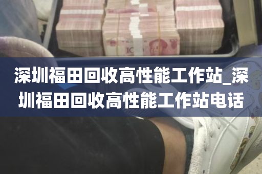 深圳福田回收高性能工作站_深圳福田回收高性能工作站电话