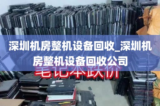 深圳机房整机设备回收_深圳机房整机设备回收公司