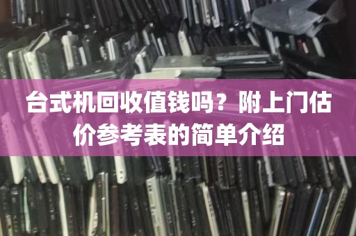 台式机回收值钱吗？附上门估价参考表的简单介绍