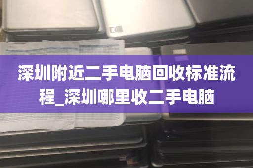 深圳附近二手电脑回收标准流程_深圳哪里收二手电脑