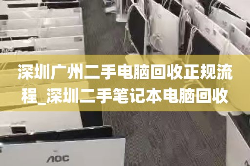 深圳广州二手电脑回收正规流程_深圳二手笔记本电脑回收