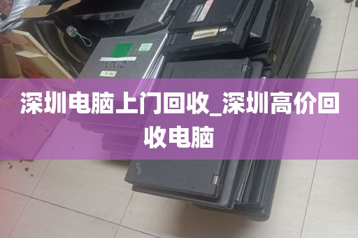 深圳电脑上门回收_深圳高价回收电脑