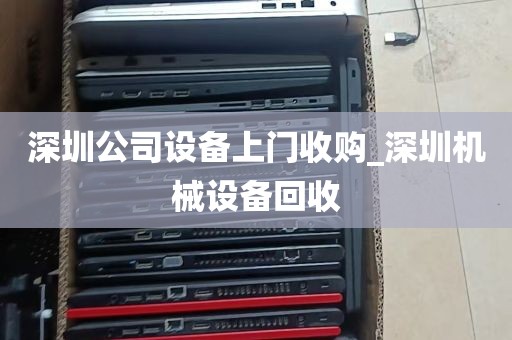 深圳公司设备上门收购_深圳机械设备回收