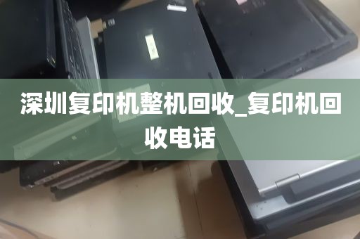 深圳复印机整机回收_复印机回收电话