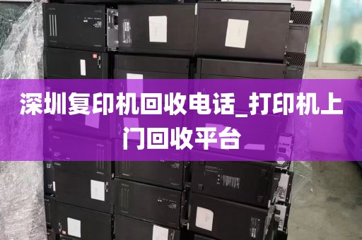 深圳复印机回收电话_打印机上门回收平台