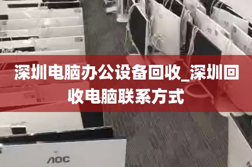 深圳电脑办公设备回收_深圳回收电脑联系方式