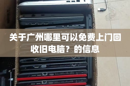 关于广州哪里可以免费上门回收旧电脑？的信息