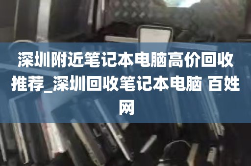 深圳附近笔记本电脑高价回收推荐_深圳回收笔记本电脑 百姓网