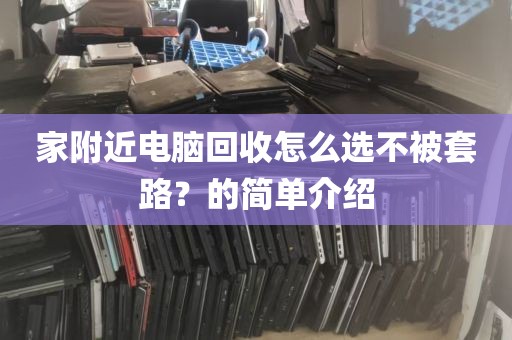 家附近电脑回收怎么选不被套路？的简单介绍