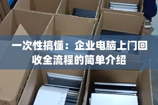 一次性搞懂：企业电脑上门回收全流程的简单介绍
