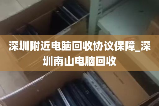 深圳附近电脑回收协议保障_深圳南山电脑回收