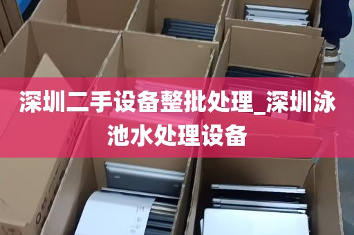 深圳二手设备整批处理_深圳泳池水处理设备