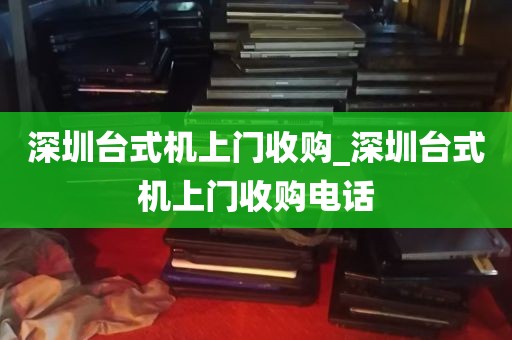 深圳台式机上门收购_深圳台式机上门收购电话