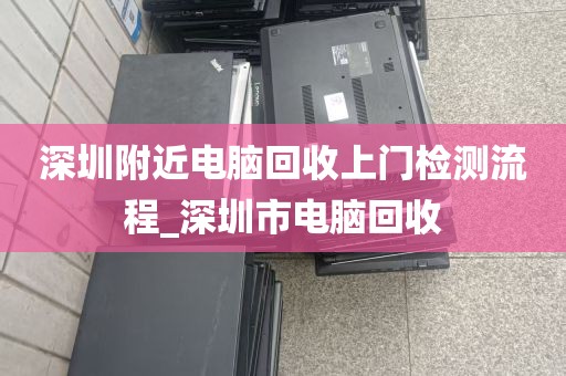 深圳附近电脑回收上门检测流程_深圳市电脑回收