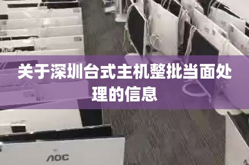 关于深圳台式主机整批当面处理的信息