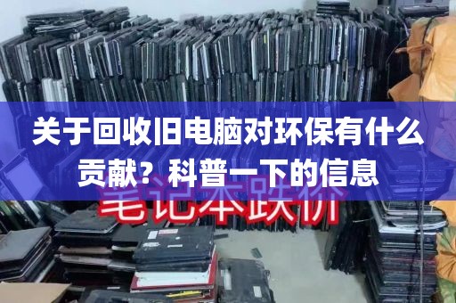关于回收旧电脑对环保有什么贡献？科普一下的信息