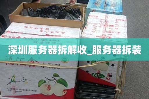 深圳服务器拆解收_服务器拆装