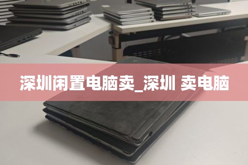 深圳闲置电脑卖_深圳 卖电脑