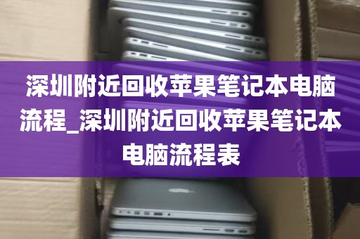 深圳附近回收苹果笔记本电脑流程_深圳附近回收苹果笔记本电脑流程表