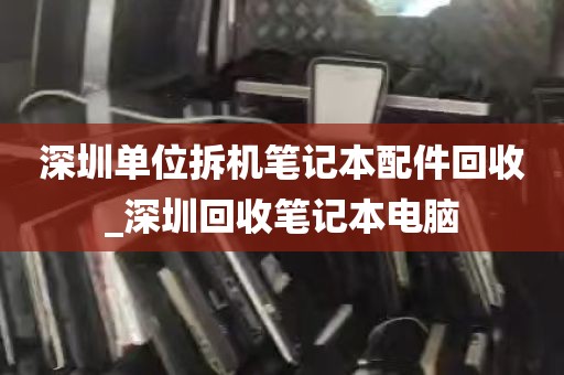 深圳单位拆机笔记本配件回收_深圳回收笔记本电脑