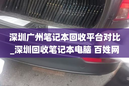 深圳广州笔记本回收平台对比_深圳回收笔记本电脑 百姓网